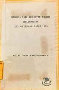 Membina tata kehidupan politik berdasarkan UUD 1945