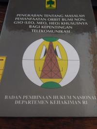 Pengkajian hukum tentang masalah pemanfaatan orbit bumi Non-GSO (LEO, MEO, HEO) khususnya bagi kepentingan telekomunikasi