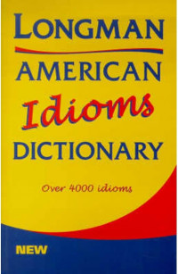 Longman American idioms dictionary Over 4000 idioms