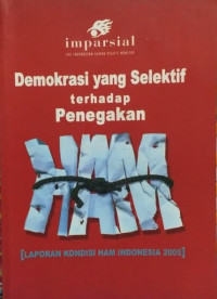 Demokrasi yang selektif terhadap penegakan : Laporan kondisi HAM Indonesia 2005