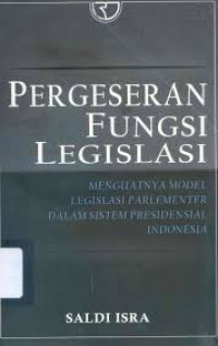 Pergeseran Fungsi Legislasi : Menguatnya Model Legislasi Parlementer dalam Sistem Presidensial Indonesia