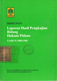 Himpunan laporan hasil pengkajian bidang hukum pidana tahun 1980/1981