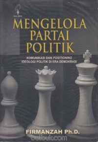 Mengelola Partai Politik: Komunikasi Dan Postioning Ideologi Politik Di Era Demokrasi