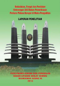 Kedudukan, Fungsi dan Penilaian Keterangan Ahli Dalam Pemeriksa Perkara Pidana Korupsi Di Muka Pengadilan: Laporan Penelitian