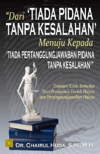 Dari Tiada Pidana Tanpa Kesalahan Menuju Kepada Tiada Pertanggungjawaban Pidana Tanpa Kesalahan : Tinjauan Kritis Terhadap Teori Pemisahan Tindak Pidana dan Pertanggungjawaban Pidana