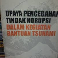 Upaya Pencegahan Tindak Korupsi Dalam Kegiatan Bantuan Tsunami - Prosiding The Jakarta Expert Meeting ( Jakarta, Indonesia 7-8 April 2005 )